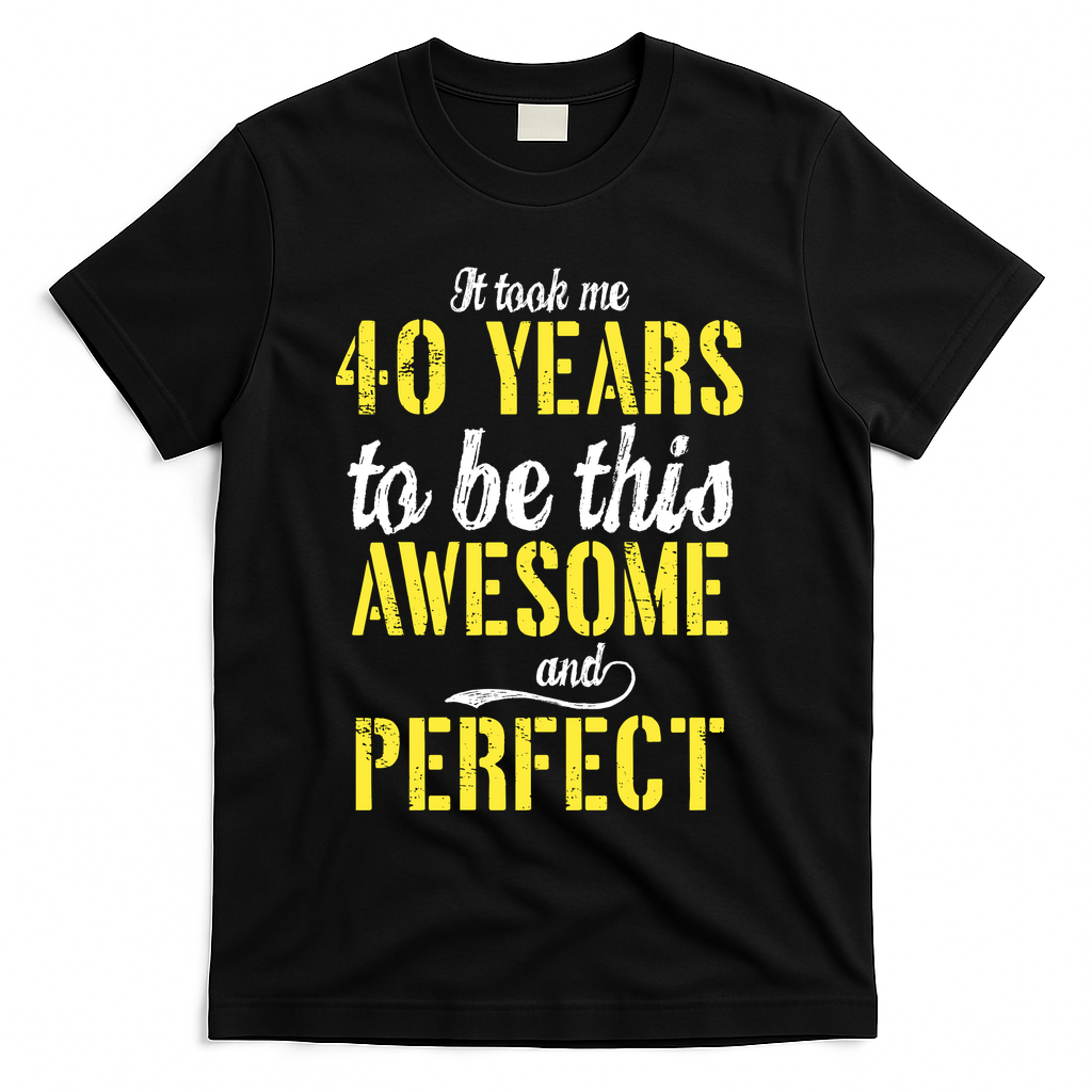 Took Me 40 Years To Be This Awesome And Perfect T-Shirt - Black