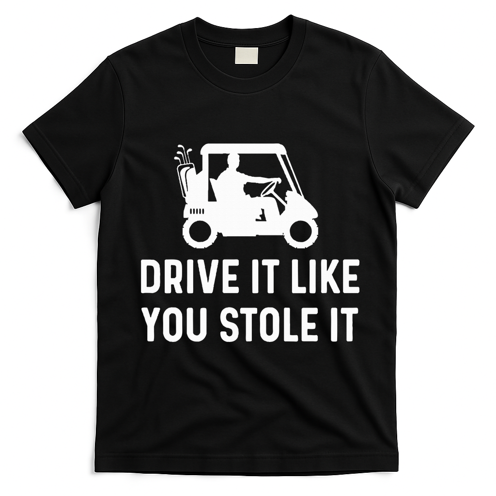 Drive It Like You Stole It Funny Golf Cart Saying T-Shirt - Black