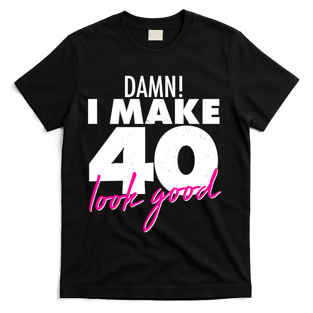Damn! I Make 40 Look Good Birthday T-Shirt - Black