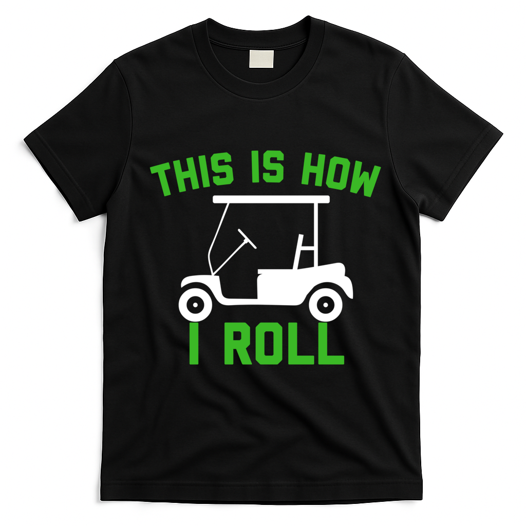 Funny Golfing Gift Golf Cart This Is How I Roll Meaningful Gift T-Shirt - Black