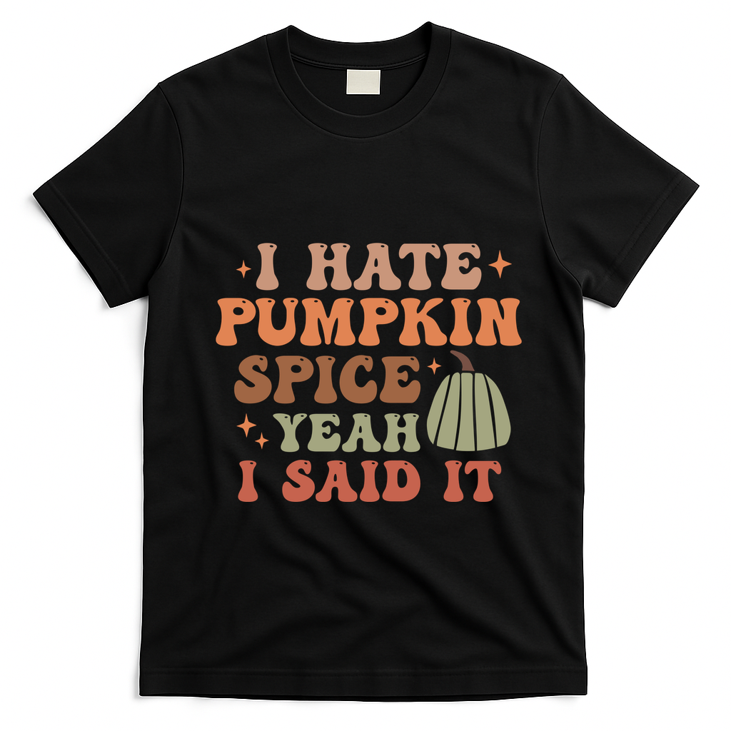 Funny I Hate Pumpkin Spice Yeah I Said It Anti Pumpkin Spice T-Shirt - Black