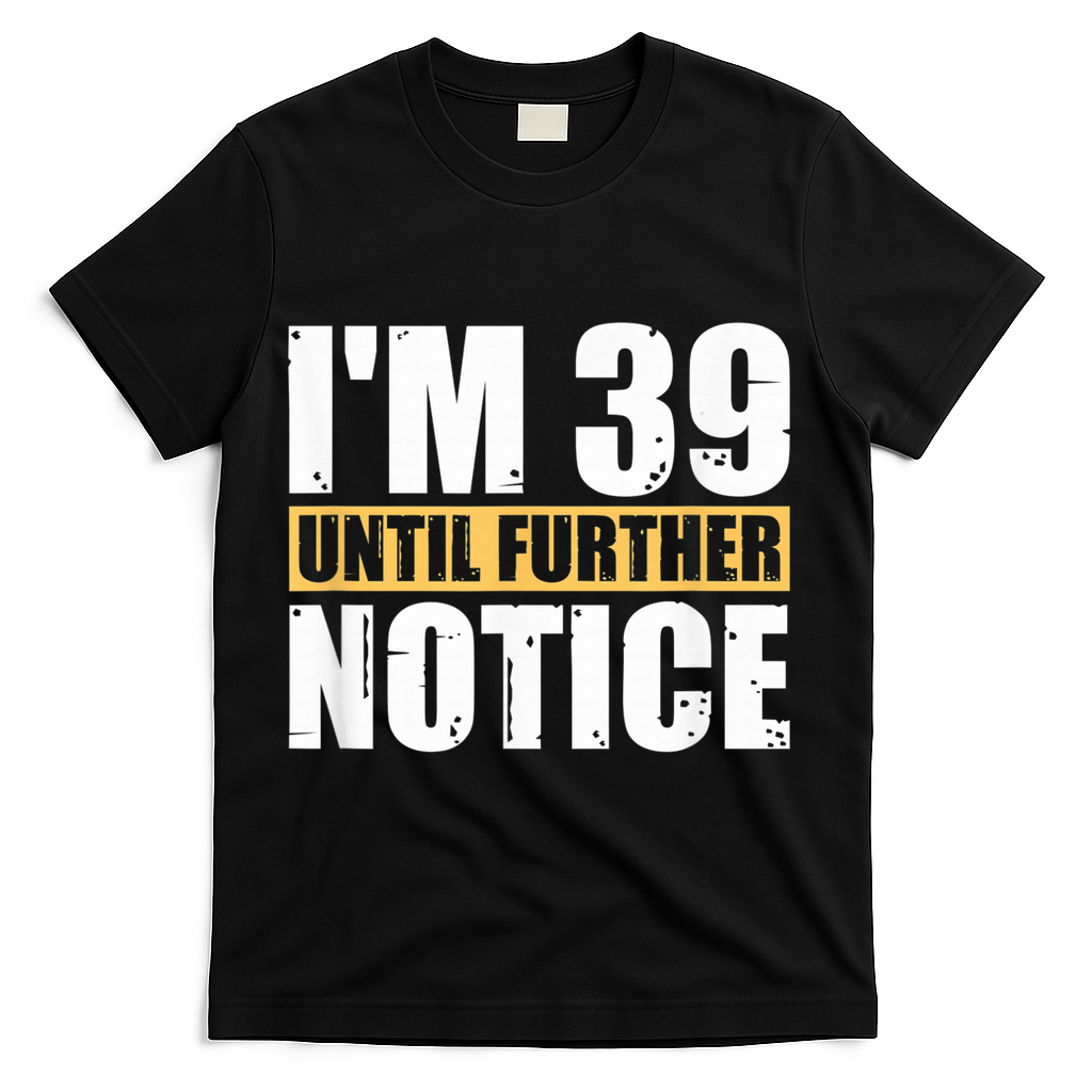 I'm 39 Until Further Notice - 40th Birthday 40 Years Old T-Shirt - Black