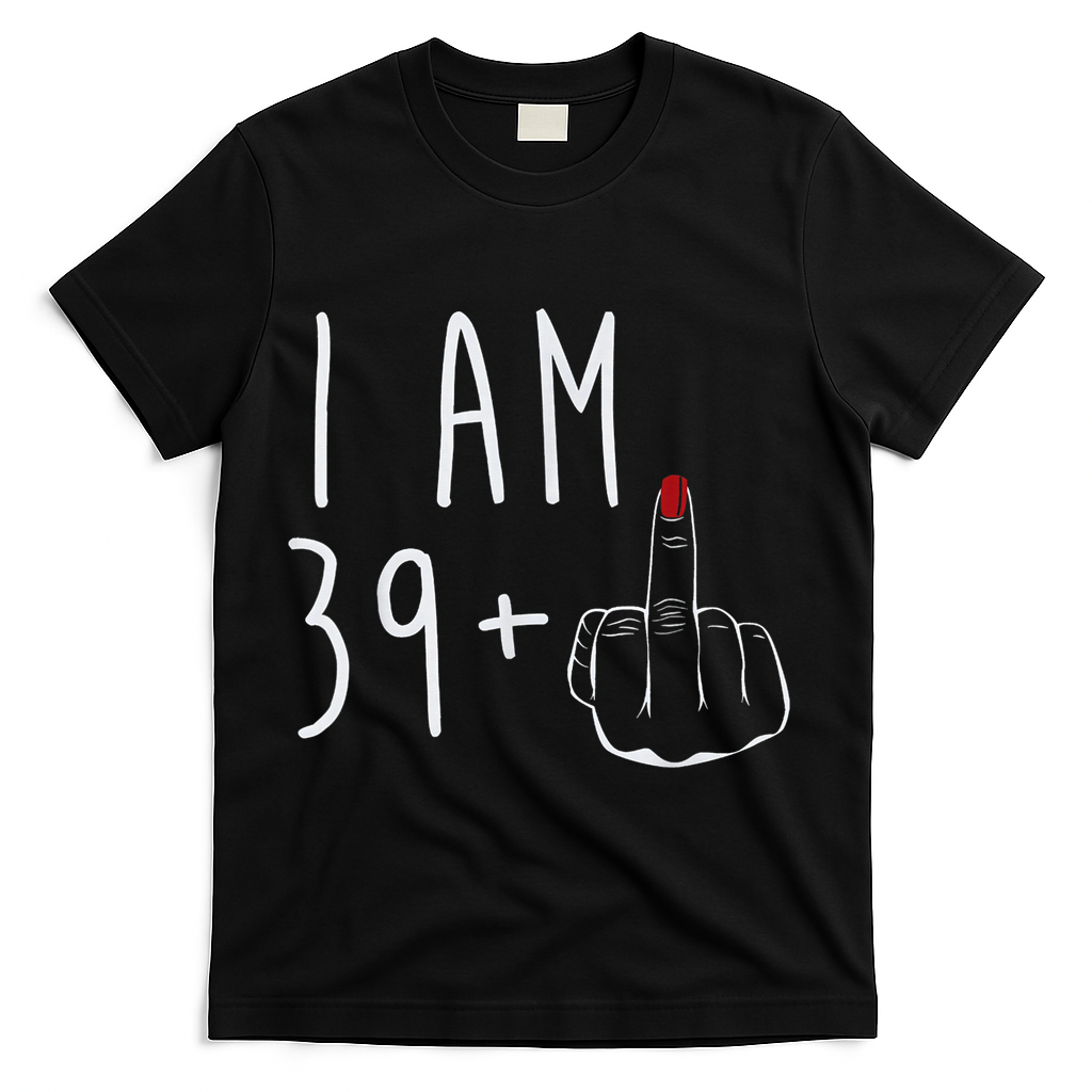 I Am 39 Plus 1 Middle Finger For A 40th Birthday For Wo T-Shirt - Black