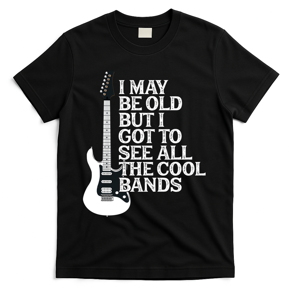 I May Be Old But I Got To See All The Cool Bands T-Shirt - Black