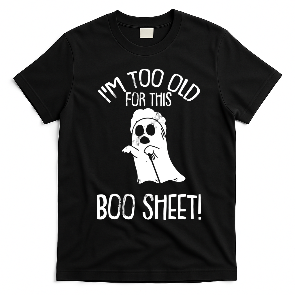 Im Too Old For This Boo Sheet Funny Halloween T-Shirt - Black