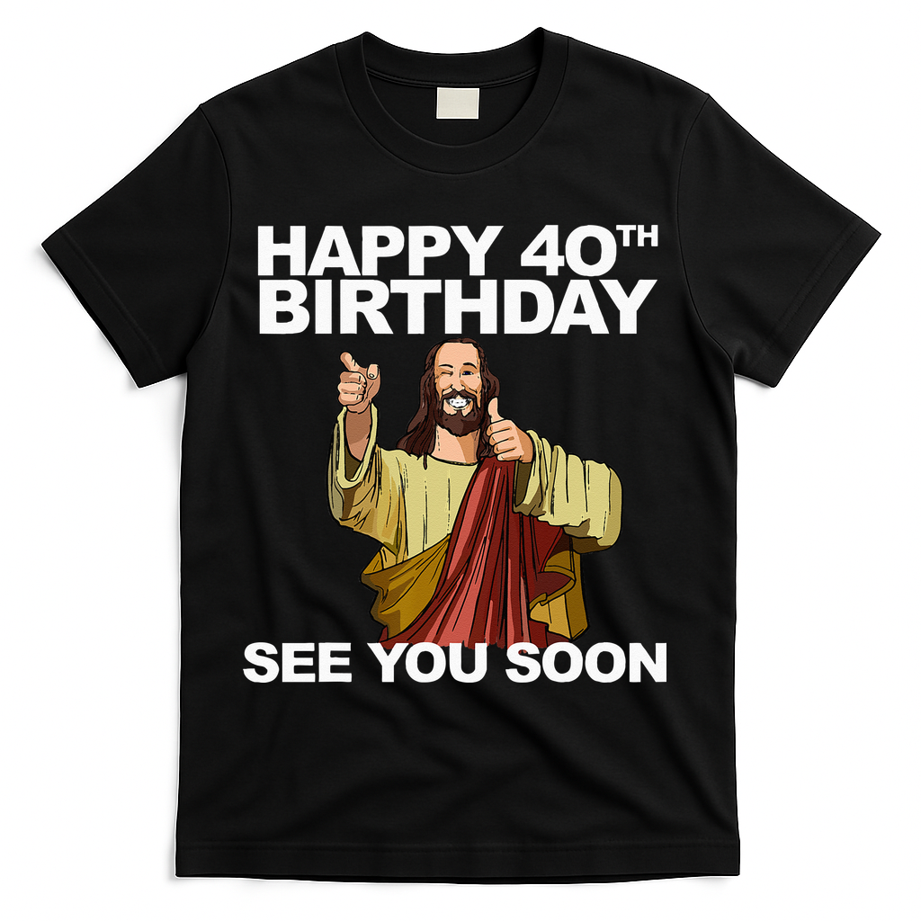 Jesus Happy 40th Birthday See You Soon T-Shirt - Black