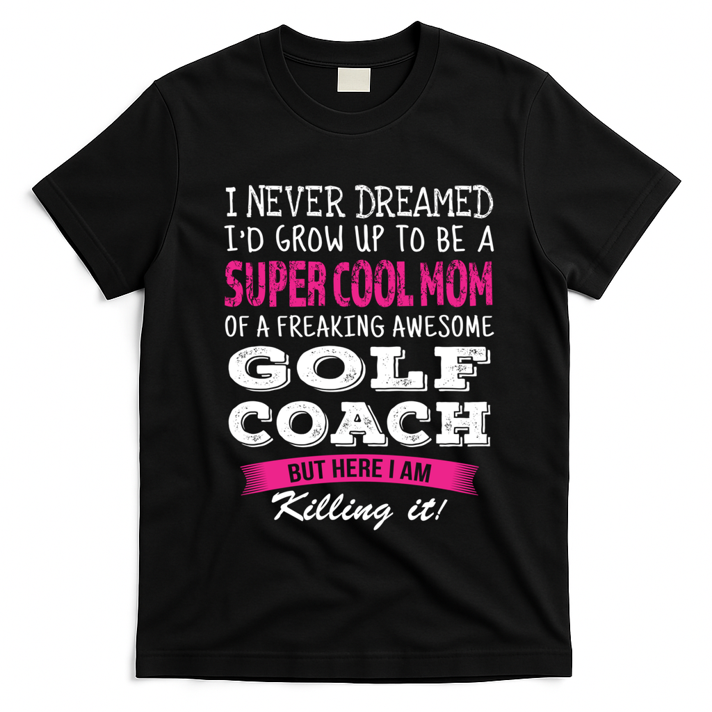 Mom Of Golf Coach Funny I Never Dreamed Cool Gift T-Shirt - Black
