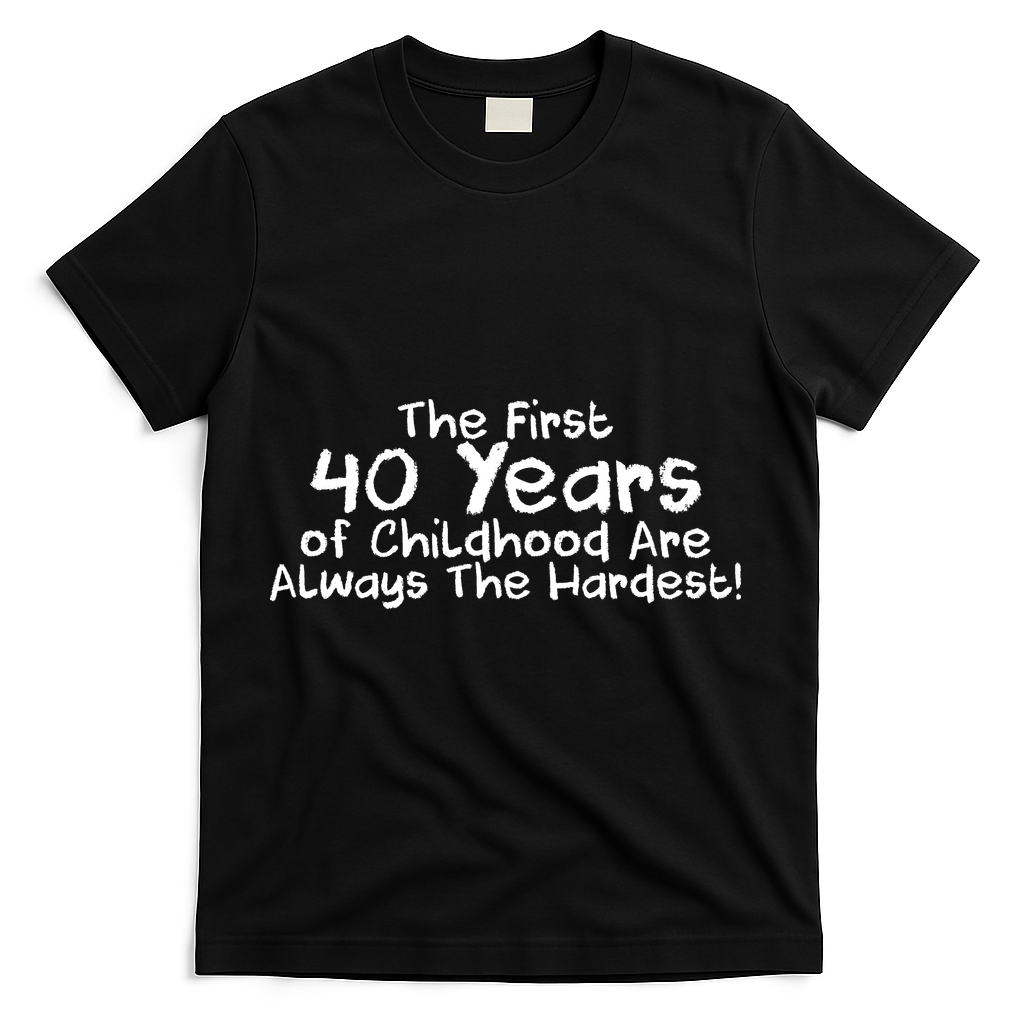 First 40 Years Of Childhood Are Always The Hardest T-Shirt - Black