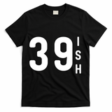 39 Ish Funny 40th Birthday Idea 40th 39th 39ish Birthday T-Shirt - Black