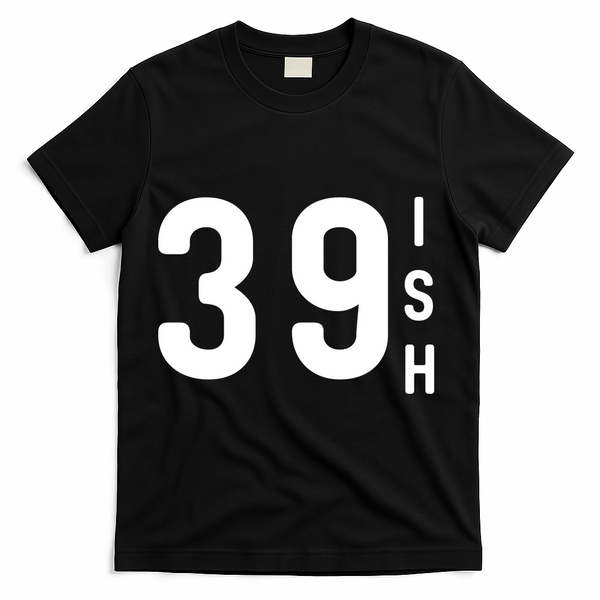 39 Ish Funny 40th Birthday Idea 40th 39th 39ish Birthday T-Shirt - Black