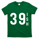 39 Ish Funny 40th Birthday Idea 40th 39th 39ish Birthday T-Shirt - Green