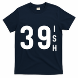 39 Ish Funny 40th Birthday Idea 40th 39th 39ish Birthday T-Shirt - Navy