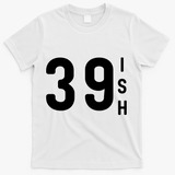 39 Ish Funny 40th Birthday Idea 40th 39th 39ish Birthday T-Shirt - White