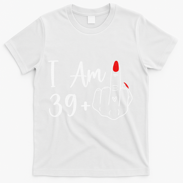 39+1 Middle Finger The Ultimate 40th Birthday Gift T-Shirt - White
