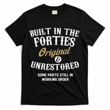 40th Birthday Built In The Forties Original And Unrestored T-Shirt - Black