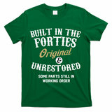 40th Birthday Built In The Forties Original And Unrestored T-Shirt - Green