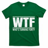 40th Birthday Design WTF Who's Turning Forty T-Shirt - Green