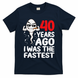 40th Birthday Gag Dress 40 Years Ago I Was The Fastest Funny T-Shirt - Navy