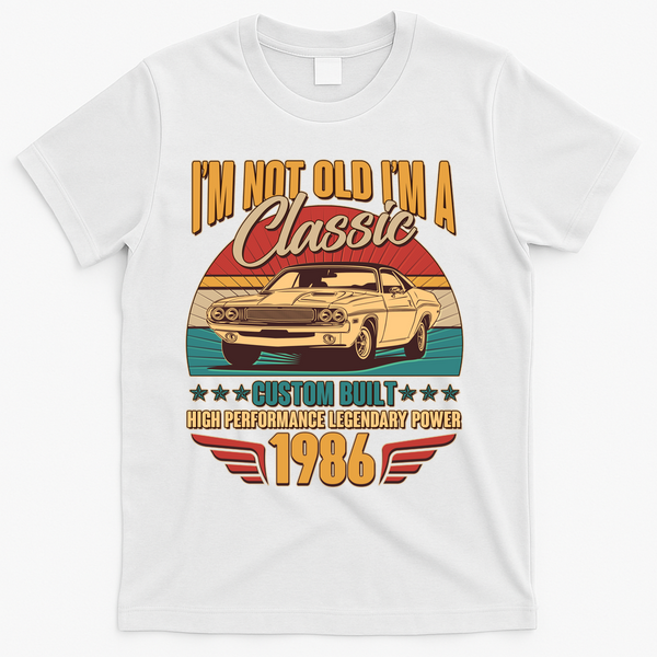 40th Birthday I'm Not Old I'm A Classic Custom Built Car 1986 T-Shirt - White
