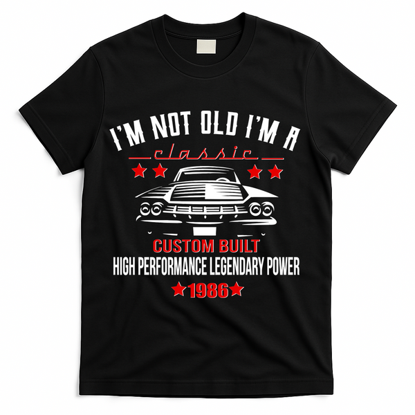 40th Birthday I'm Not Old I'm A Classic 1986 Custom Built High Performance Legendary Power T-Shirt - Black