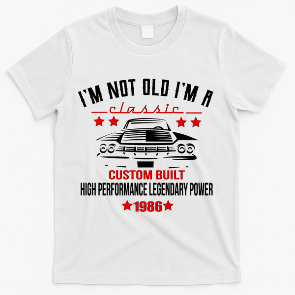 40th Birthday I'm Not Old I'm A Classic 1986 Custom Built High Performance Legendary Power T-Shirt - White
