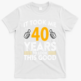 40th Birthday It Took Me 40 Years Good Funny 40 Year Old T-Shirt - White
