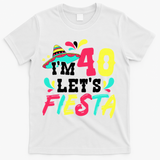 40th Birthday Mexican Party I'm 40 Let's Fiesta T-Shirt - White