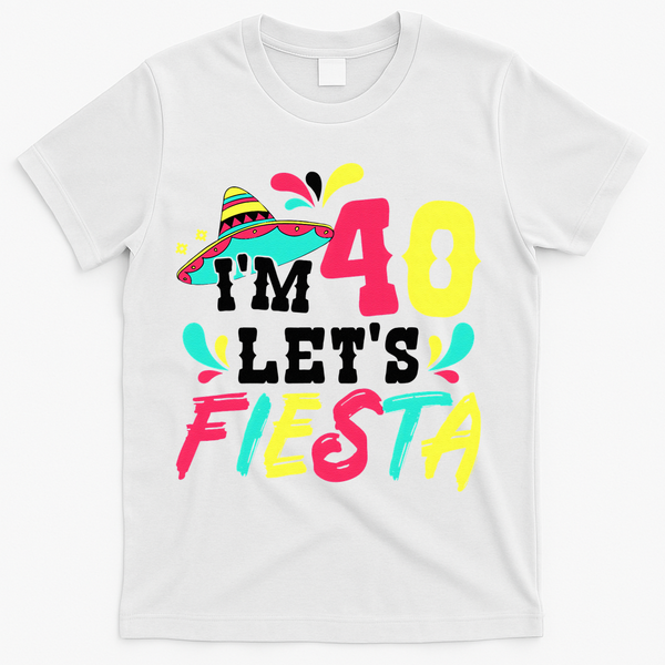 40th Birthday Mexican Party I'm 40 Let's Fiesta T-Shirt - White