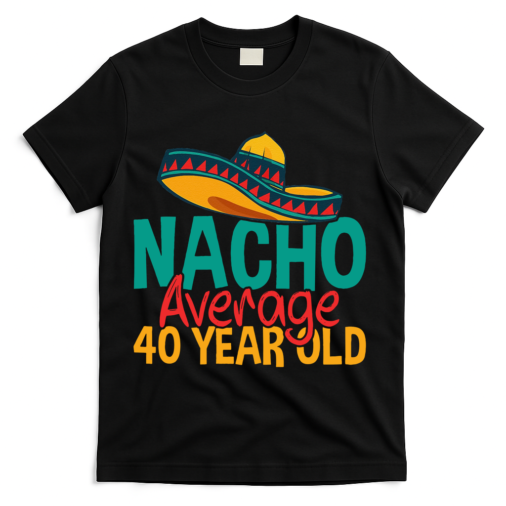 40th Birthday Nacho Average T-Shirt - Black