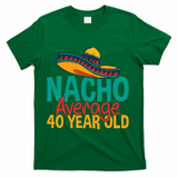 40th Birthday Nacho Average T-Shirt - Green