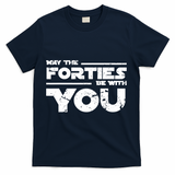 40th Birthday Shirt May The Forties Be With You T-Shirt - Navy