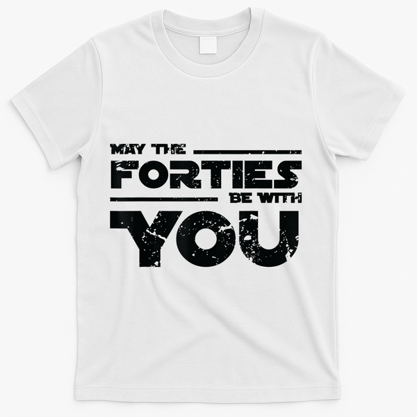 40th Birthday Shirt May The Forties Be With You T-Shirt - White