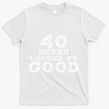 40 Never Looked So Good , 40th Birthday Over The Hill T-Shirt - White