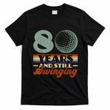 80 Years And Still Swinging Golf 80th Birthday T-Shirt - Black