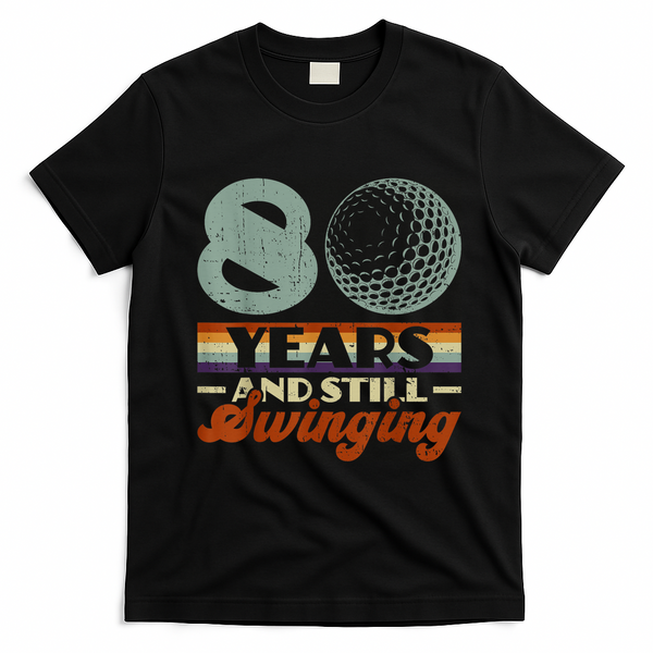 80 Years And Still Swinging Golf 80th Birthday T-Shirt - Black