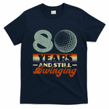 80 Years And Still Swinging Golf 80th Birthday T-Shirt - Navy Blue