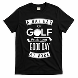 A Bad Day Of Golf Beats Any Day At Work T-Shirt - Black
