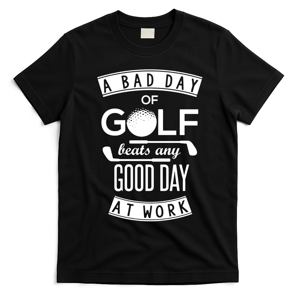 A Bad Day Of Golf Beats Any Day At Work T-Shirt - Black