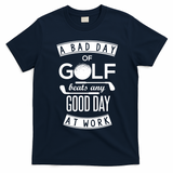 A Bad Day Of Golf Beats Any Day At Work T-Shirt - Navy Blue