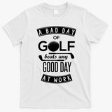A Bad Day Of Golf Beats Any Day At Work T-Shirt - White
