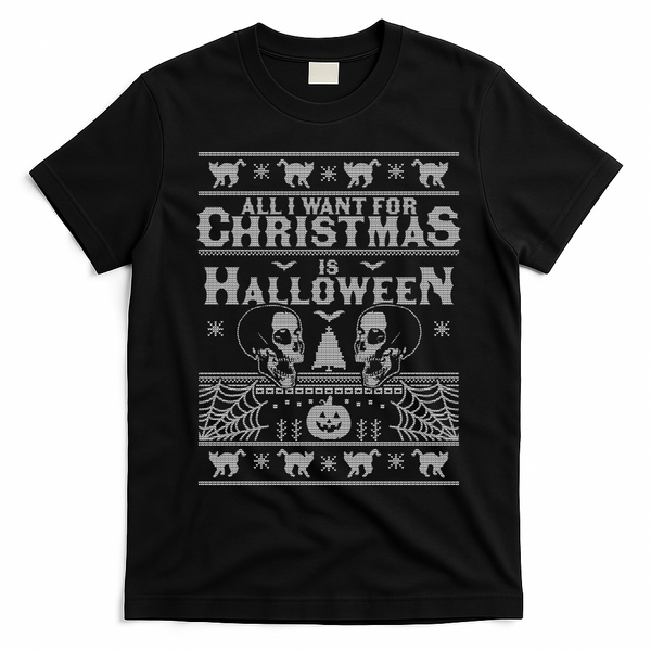 All I Want For Christmas Is Halloween Ugly Christmas Sweater Gift T-Shirt - Black