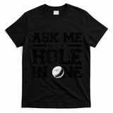 Ask Me About My Hole In One T-Shirt - Black