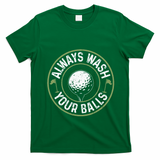 Always Wash Your Balls Golf Lover Golfer Golfing Life T-Shirt - Irish Green