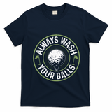 Always Wash Your Balls Golf Lover Golfer Golfing Life T-Shirt - Navy Blue