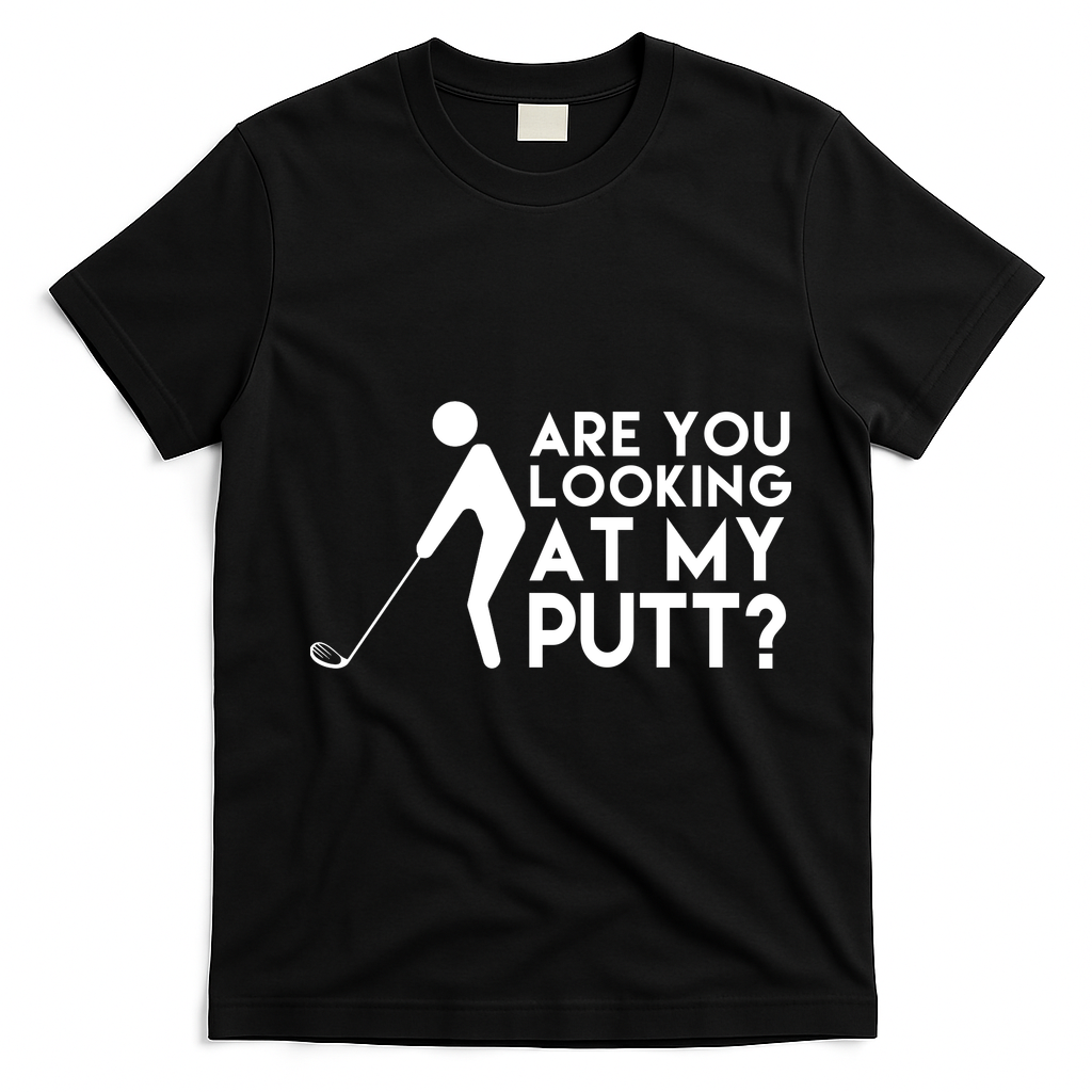 Are You Looking At My Putt Golf Lover Funny T-Shirt - Black