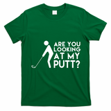 Are You Looking At My Putt Golf Lover Funny T-Shirt - Irish Green
