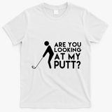 Are You Looking At My Putt Golf Lover Funny T-Shirt - White