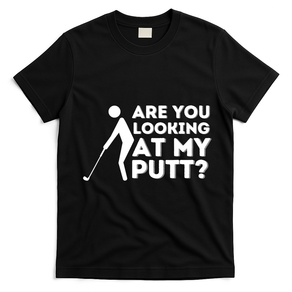 Are You Looking At My Putt Golfing Lover & Golf Gift T-Shirt - Black
