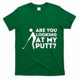 Are You Looking At My Putt Golfing Lover & Golf Gift T-Shirt - Irish Green