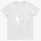 Are You Looking At My Putt Golfing Lover & Golf Gift T-Shirt - White